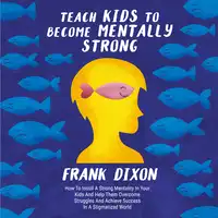 Teach Kids to Become Mentally Strong Audiobook by Frank Dixon