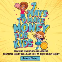 7 Ways To Make Money For Kids Audiobook by Frank Dixon