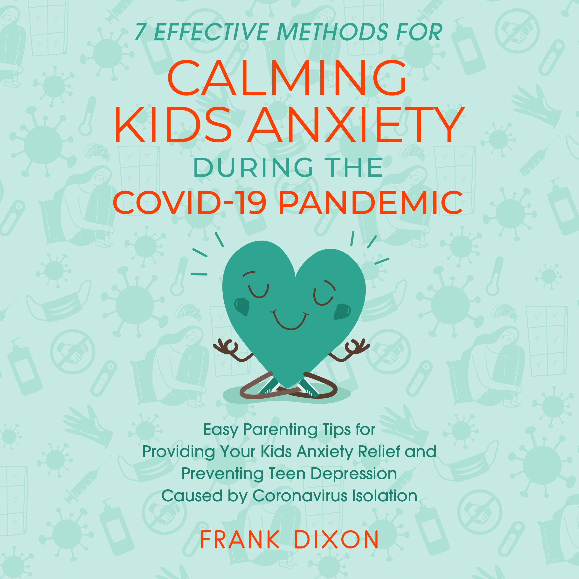 7 Effective Methods for Calming Kids Anxiety During the Covid-19 Pandemic by Frank Dixon Audiobook