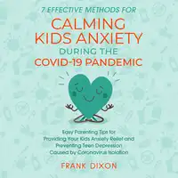 7 Effective Methods for Calming Kids Anxiety During the Covid-19 Pandemic Audiobook by Frank Dixon