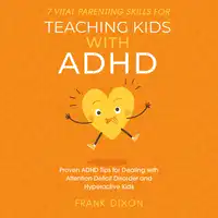 7 Vital Parenting Skills for Teaching Kids With ADHD Audiobook by Frank Dixon