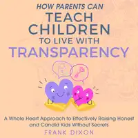 How Parents Can Teach Children to Live With Transparency Audiobook by Frank Dixon