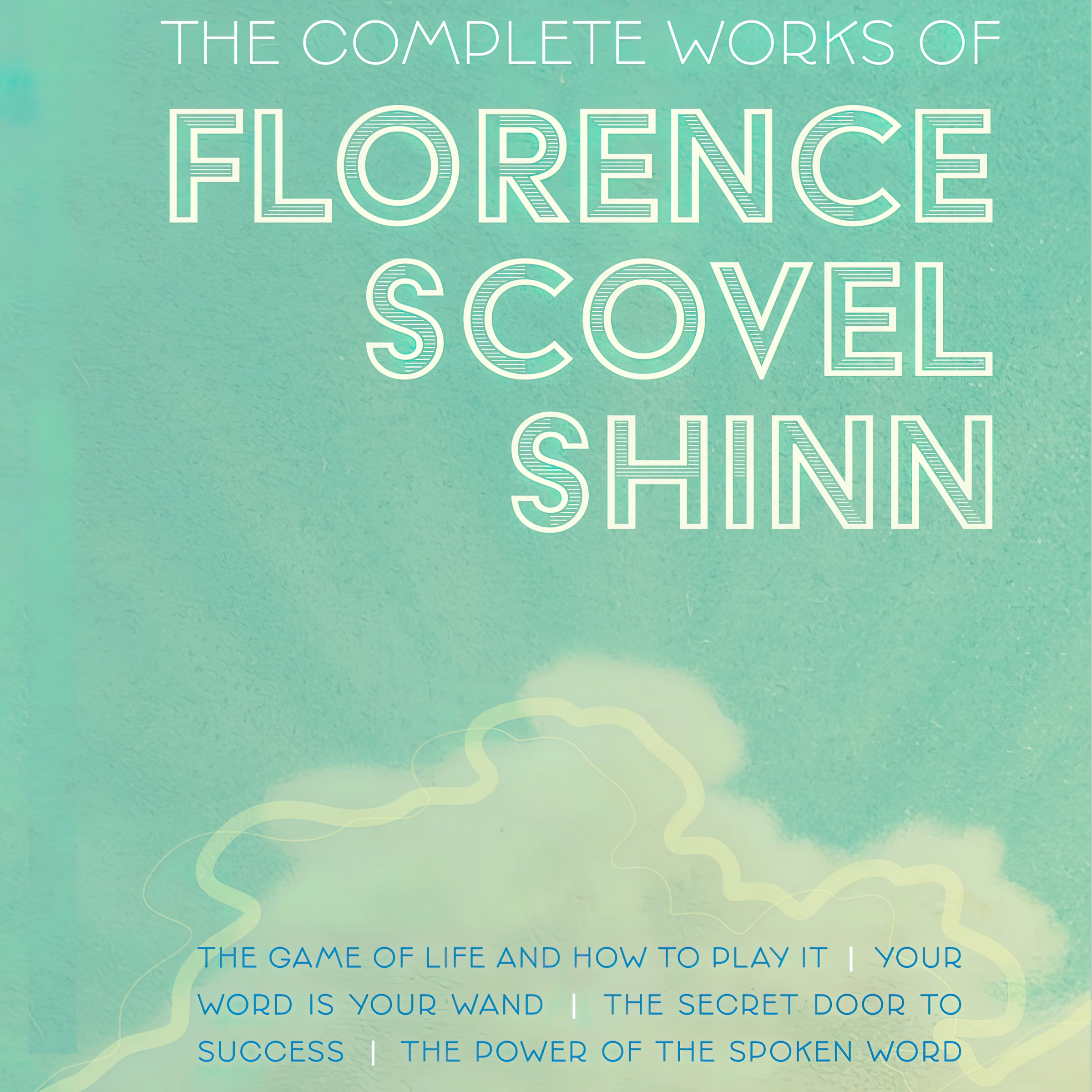 The Complete Works of Florence Scovel Shinn by Florence Scovel Shinn Audiobook