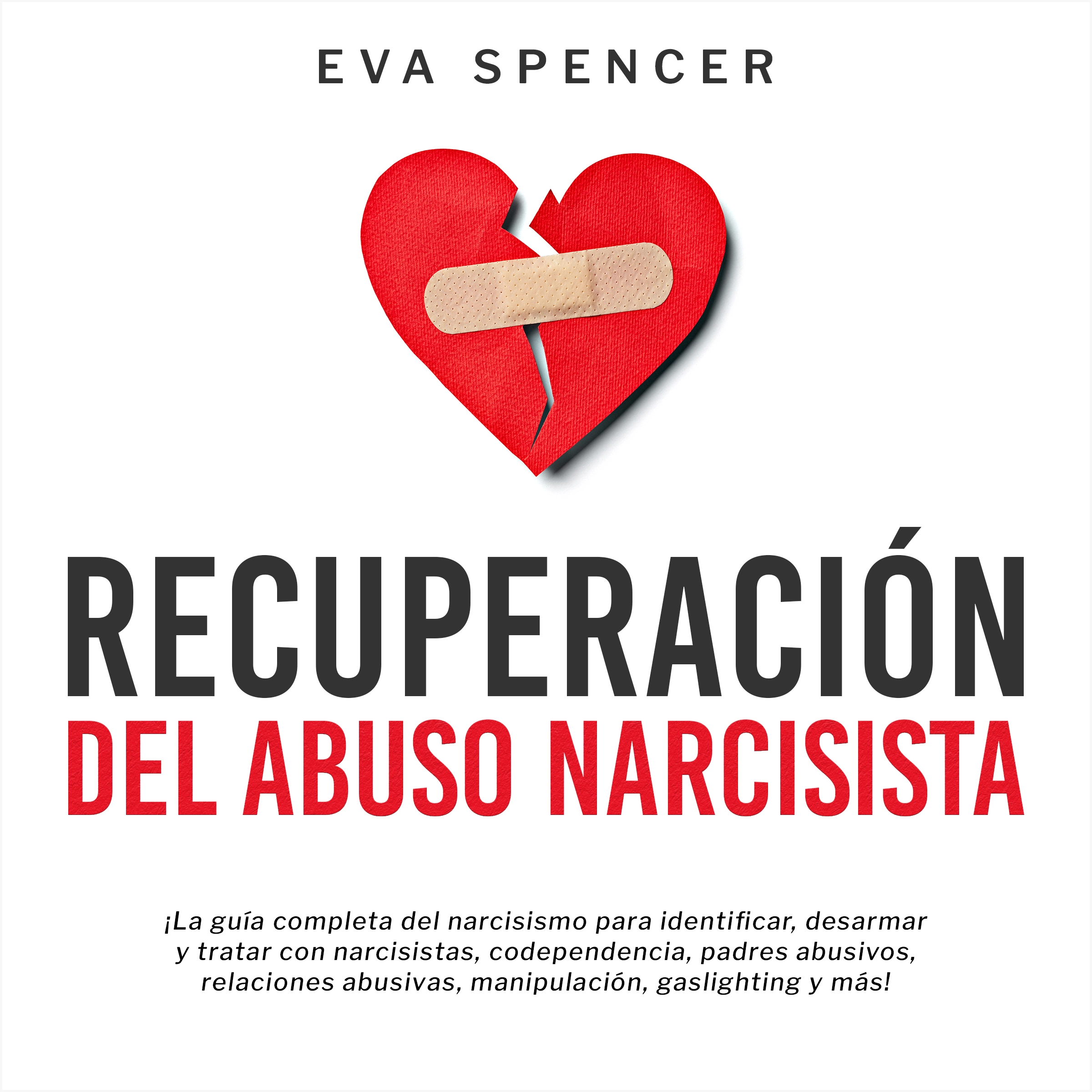 Recuperación Del Abuso Narcisista: ¡La guía completa del narcisismo para identificar, desarmar y tratar con narcisistas, codependencia, padres abusivos, relaciones abusivas, manipulación, gaslighting y más! Audiobook by Eva Spencer