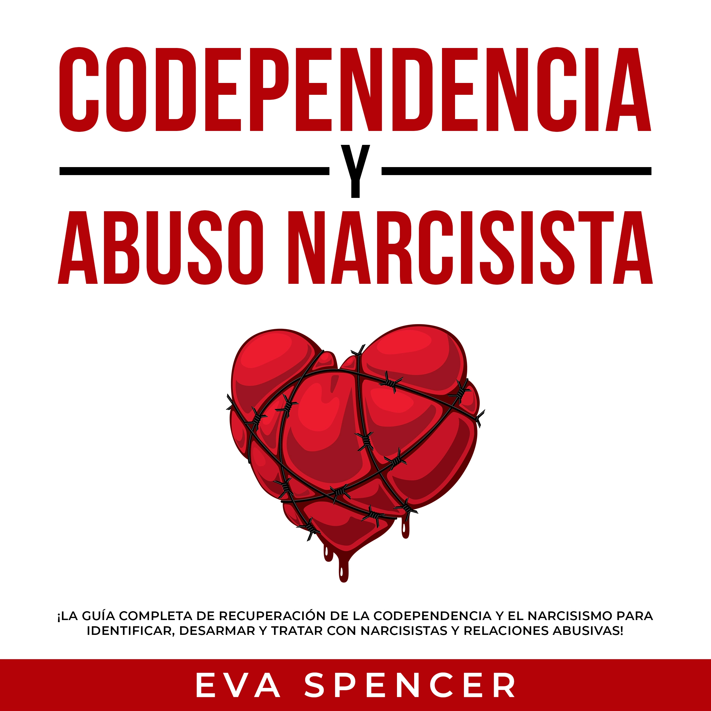 Codependencia y Abuso Narcisista: ¡La guía completa de recuperación de la codependencia y el narcisismo para identificar, desarmar y tratar con narcisistas y relaciones abusivas! Audiobook by Eva Spencer