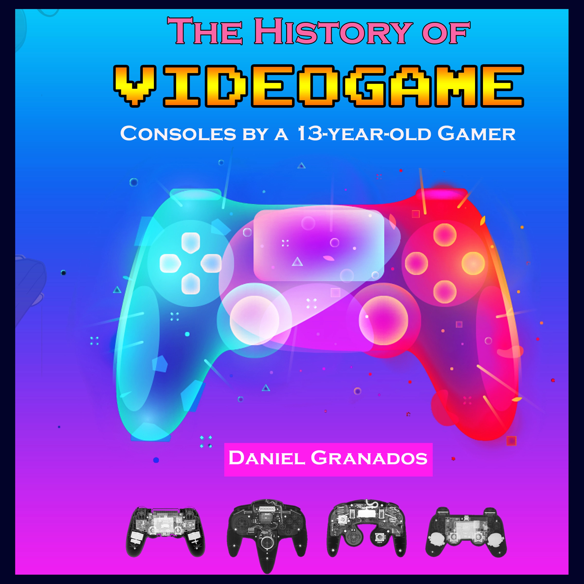 The History of Videogame Consoles by a Thirteen Year Old Gamer by Daniel Granados Audiobook