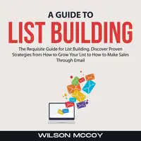 A Guide to List Building Audiobook by Wilson McCoy