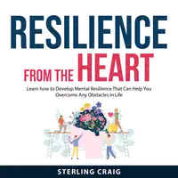 Resilience From the Heart Audiobook by Sterling Craig