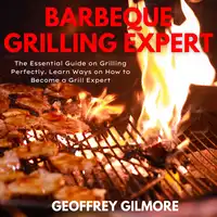 Barbeque Grilling Expert Audiobook by Geoffrey Gilmore