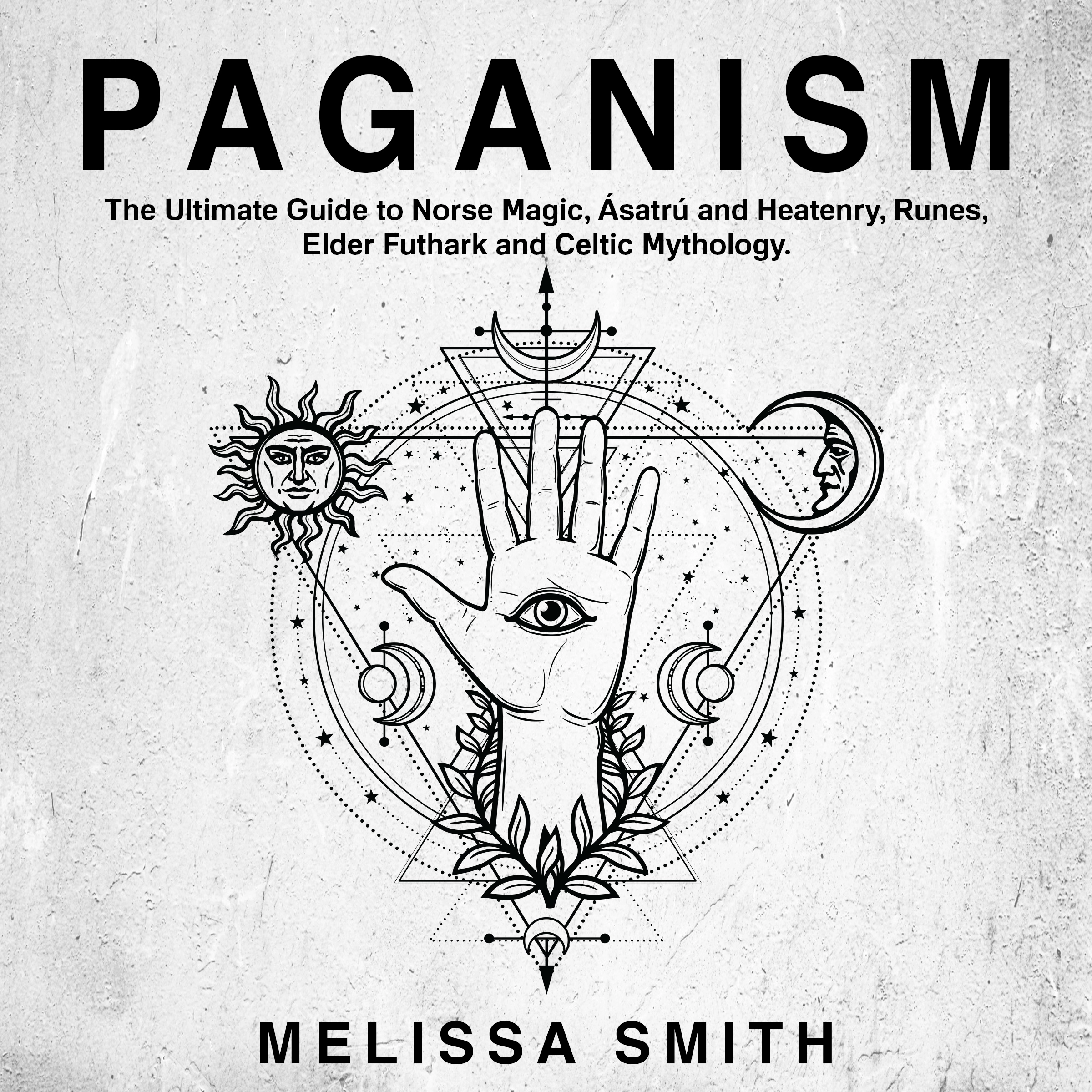 Paganism: The Ultimate Guide to Norse Magic, Asatru and Heatenry, Runes, Elder Futhark and Celtic Mythology. by Melissa Smith Audiobook