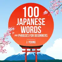 100 Japanese Words and Phrases for Beginners Audiobook by J Young