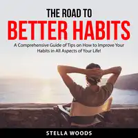 The Road to Better Habits Audiobook by Stella Woods