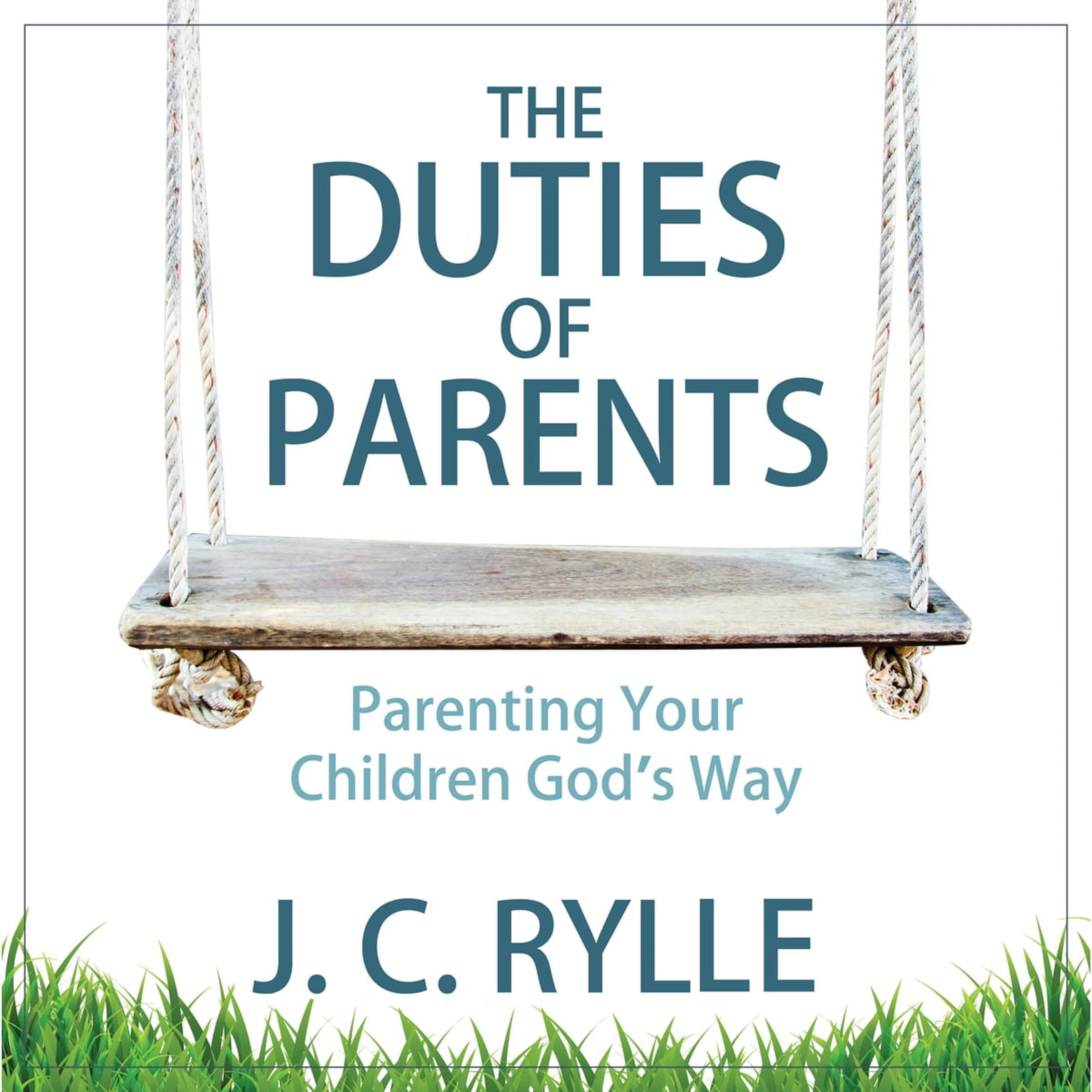 The Duties of Parents: Parenting Your Children God's Way by J. C. Rylle