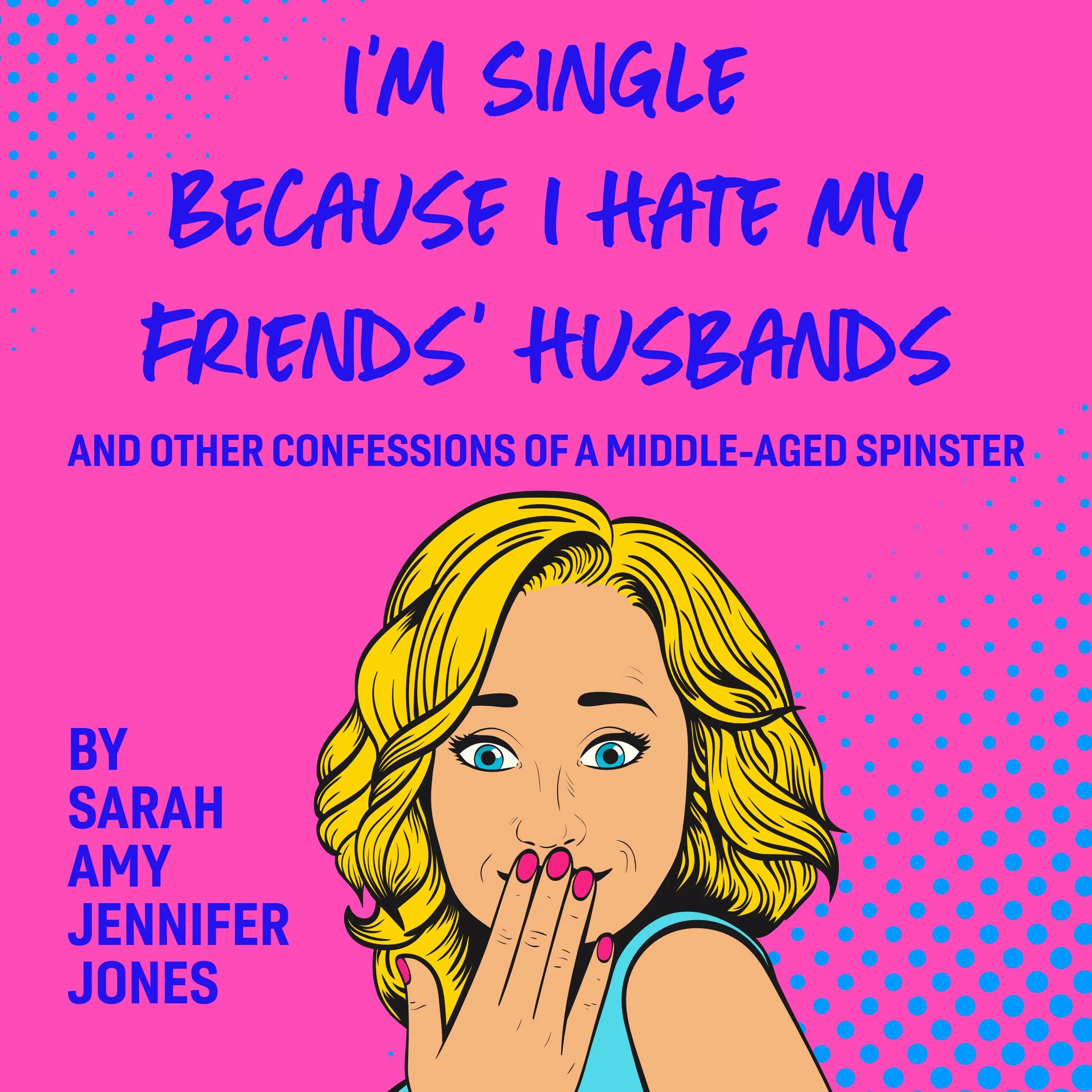 I'm Single Because I Hate My Friends' Husbands by Sarah Amy Jennifer Jones Audiobook