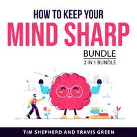 How To Keep Your Mind Sharp Bundle, 2 in 1 Bundle Audiobook by Travis Green