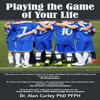 Playing the Game of Your Life Audiobook by Dr. Alan Curley PhD PFPH