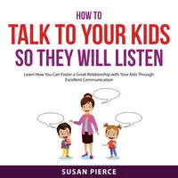 How to Talk to Your Kids So They Will Listen Audiobook by Susan Pierce