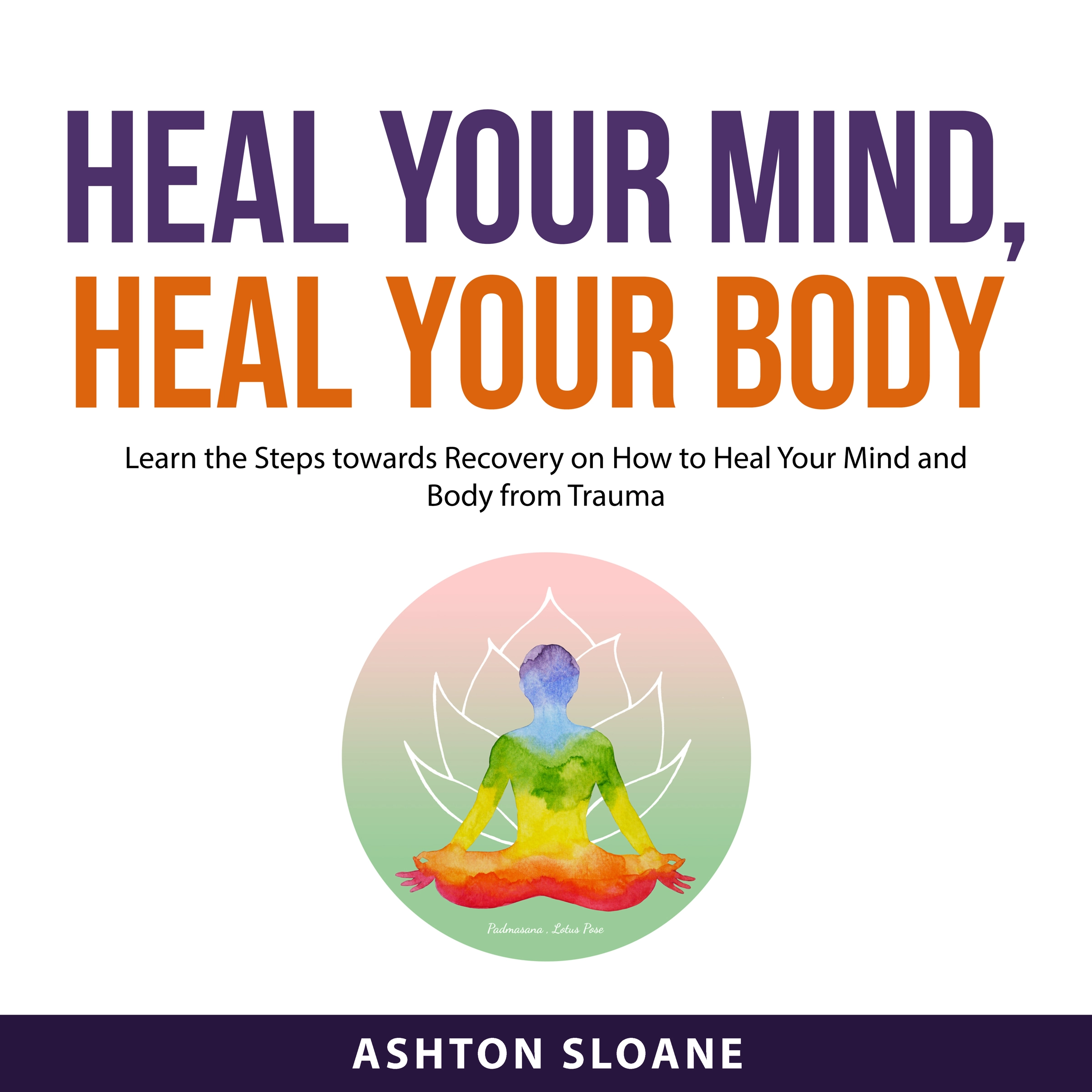 Heal Your Mind, Heal Your Body by Ashton Sloane