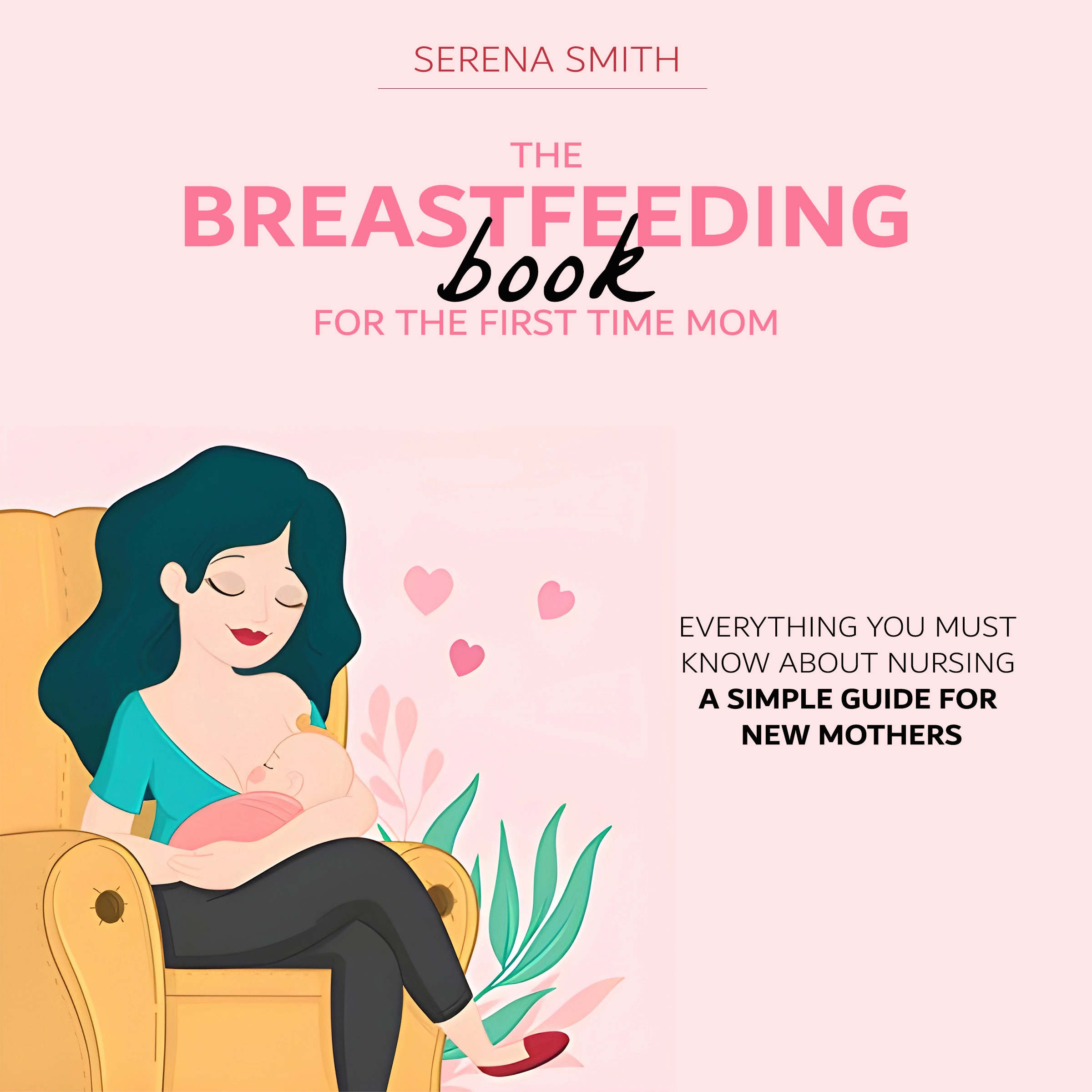 The Breastfeeding Book For The First Time Mom by Serena Smith