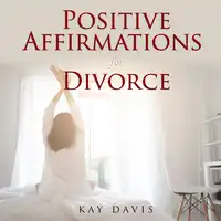 Positive Affirmations for Divorce Audiobook by Kay Davis