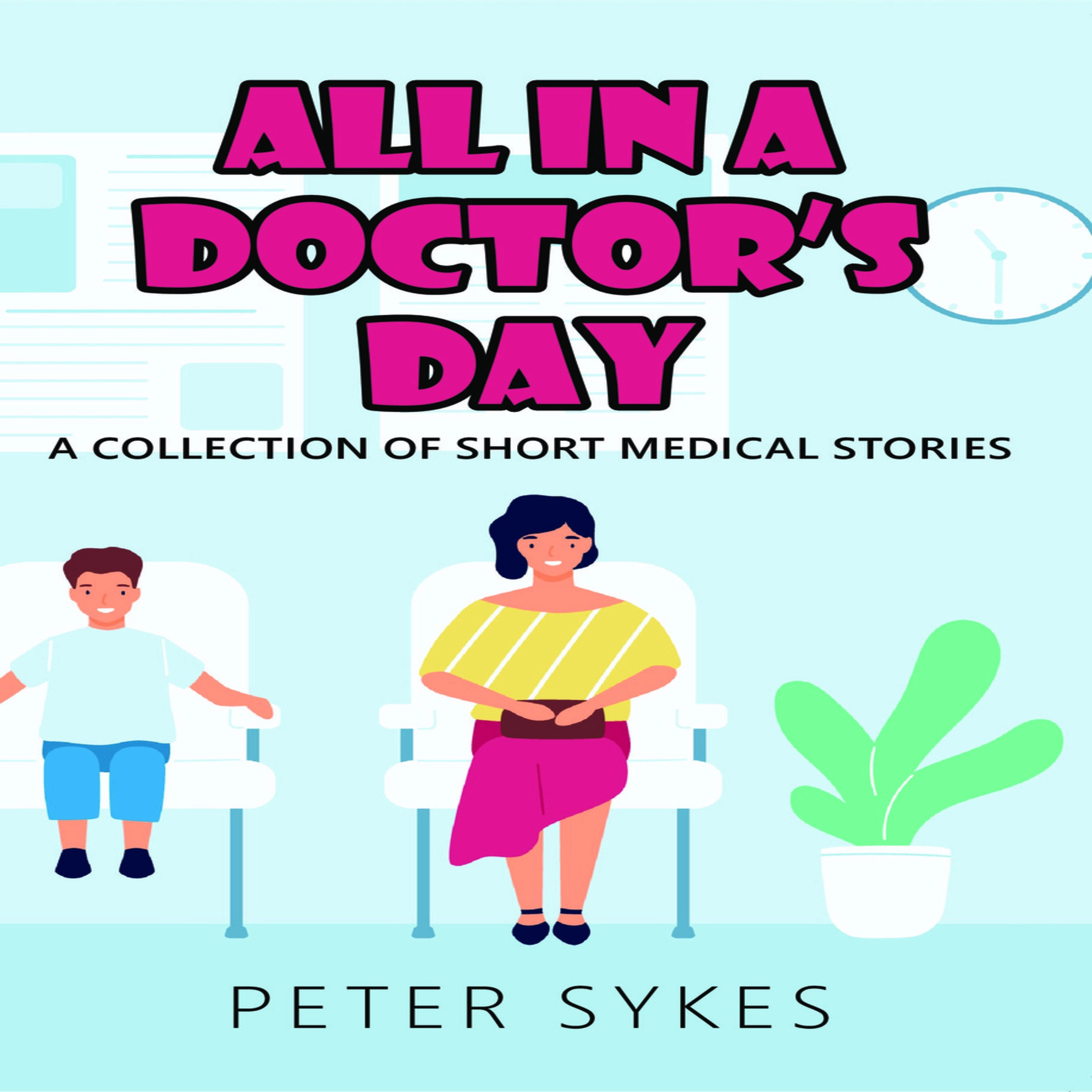 All in a Doctor's Day. A Collection of Short Medical Stories by Peter Sykes