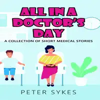 All in a Doctor's Day. A Collection of Short Medical Stories Audiobook by Peter Sykes