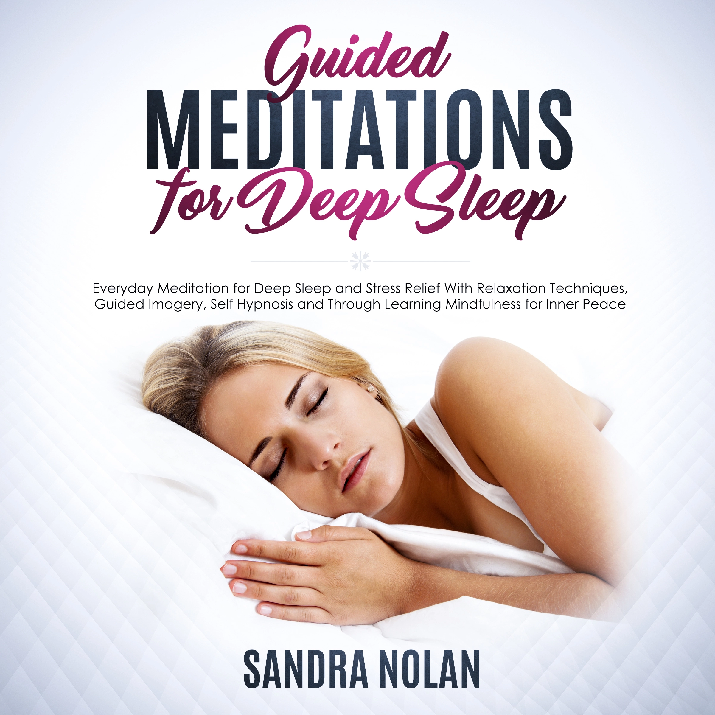 Guided Meditations for Deep Sleep: Everyday Meditation for Deep Sleep and Stress Relief With Relaxation Techniques, Guided Imagery, Self Hypnosis and Through Learning Mindfulness for Inner Peace Audiobook by Sandra Nolan