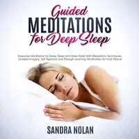 Guided Meditations for Deep Sleep: Everyday Meditation for Deep Sleep and Stress Relief With Relaxation Techniques, Guided Imagery, Self Hypnosis and Through Learning Mindfulness for Inner Peace Audiobook by Sandra Nolan