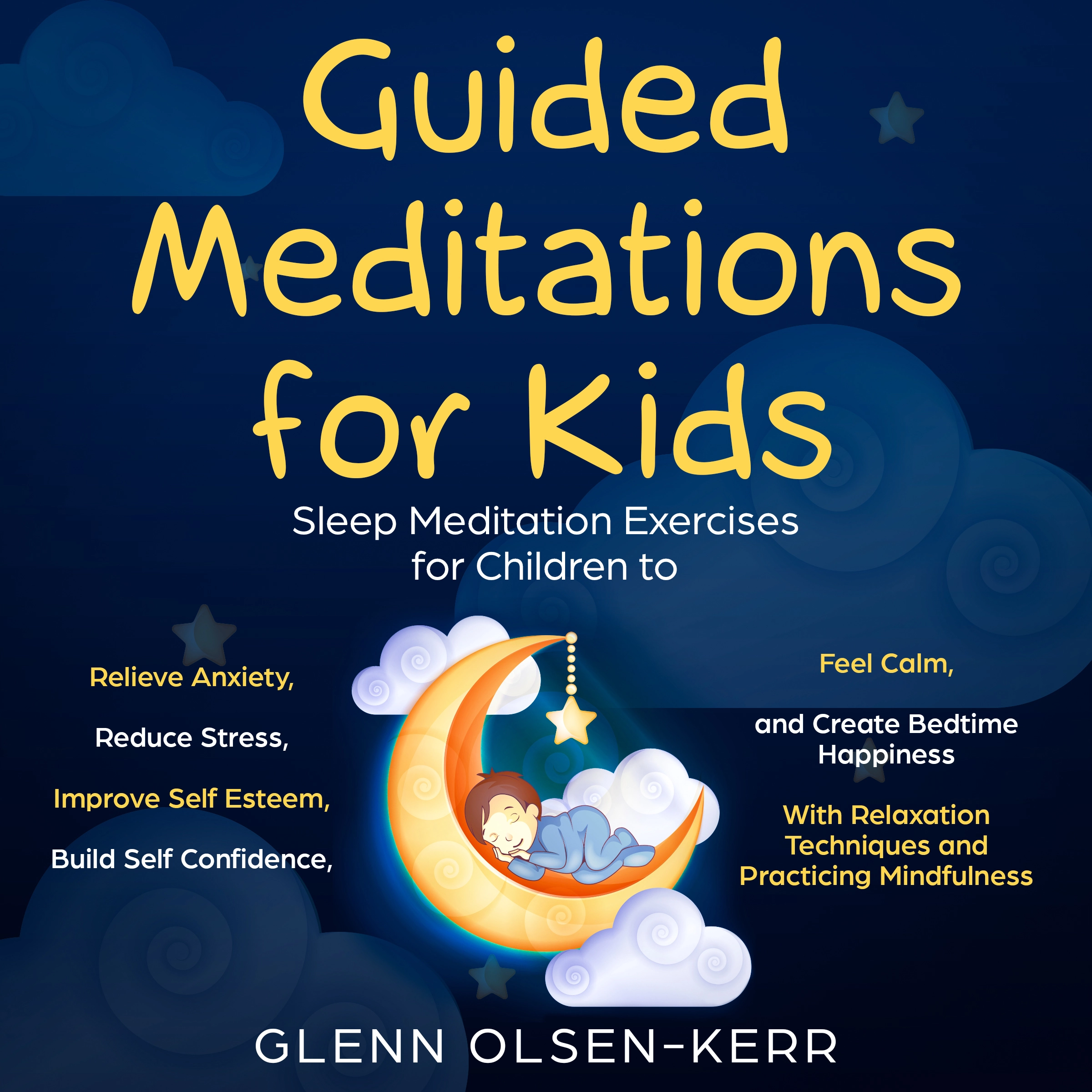 Guided Meditations for Kids: Meditation Sleep Exercises for Children to Relieve Anxiety, Reduce Stress, Improve Self Esteem, Build Self Confidence, Feel Calm, and Create Bedtime Happiness With Relaxation Techniques and Practicing Mindfulness by Glenn Olsen-Kerr Audiobook