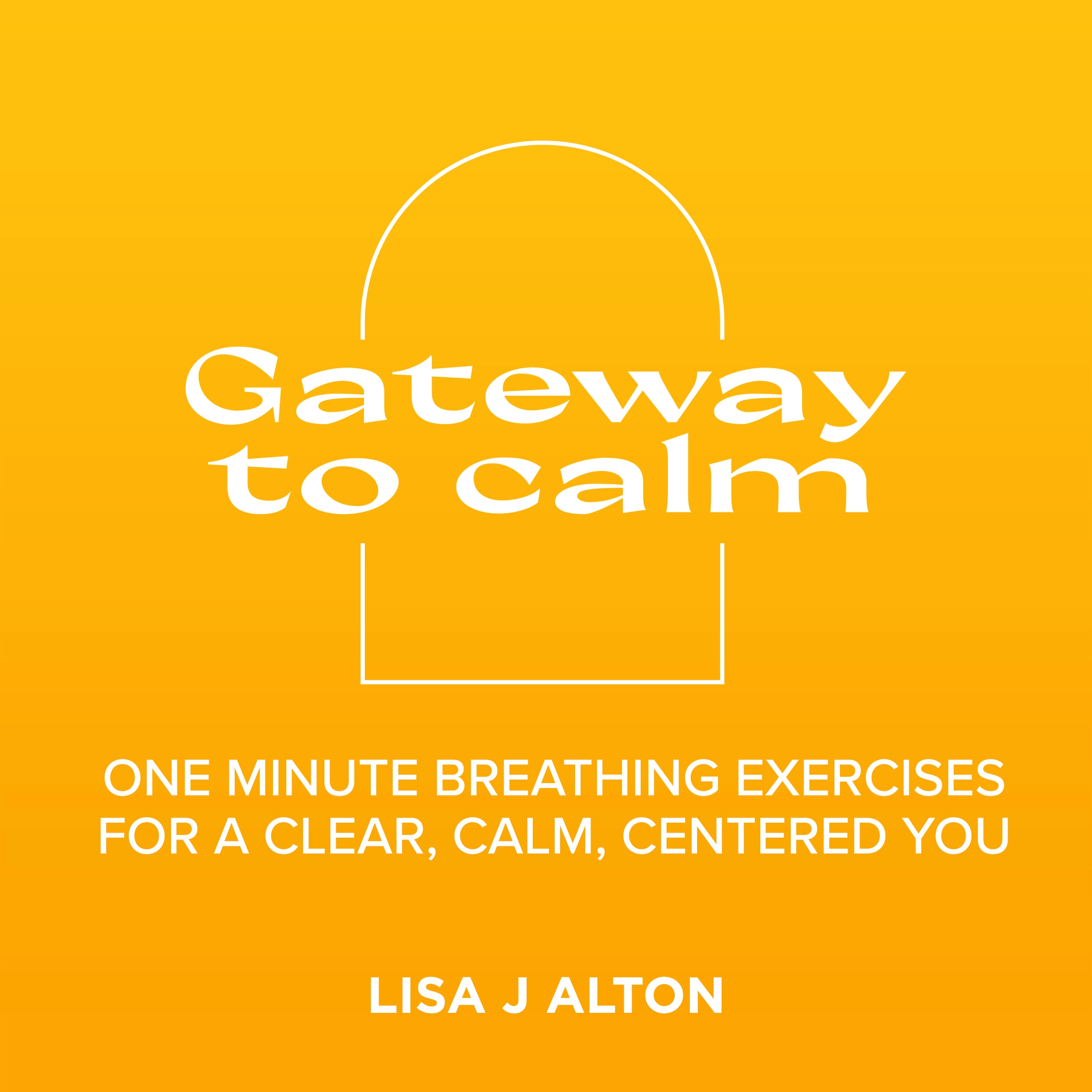 Gateway to calm by Lisa J Alton