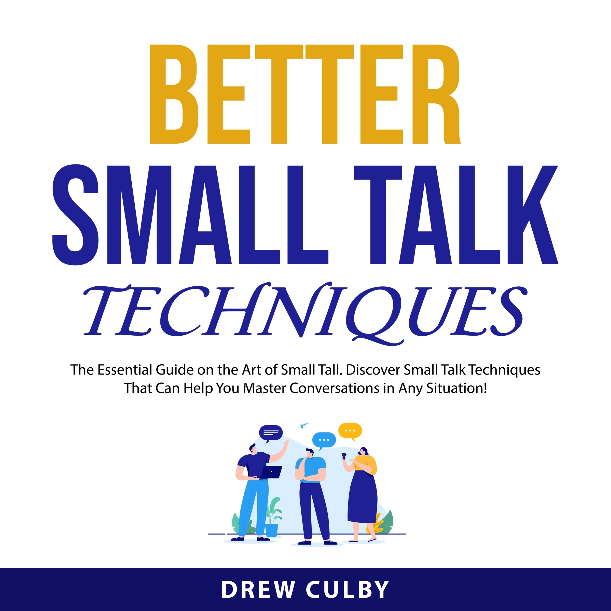 Better Small Talk Techniques by Drew Culby