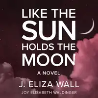 Like the Sun Holds the Moon: A Novel Audiobook by Joy Elisabeth Waldinger