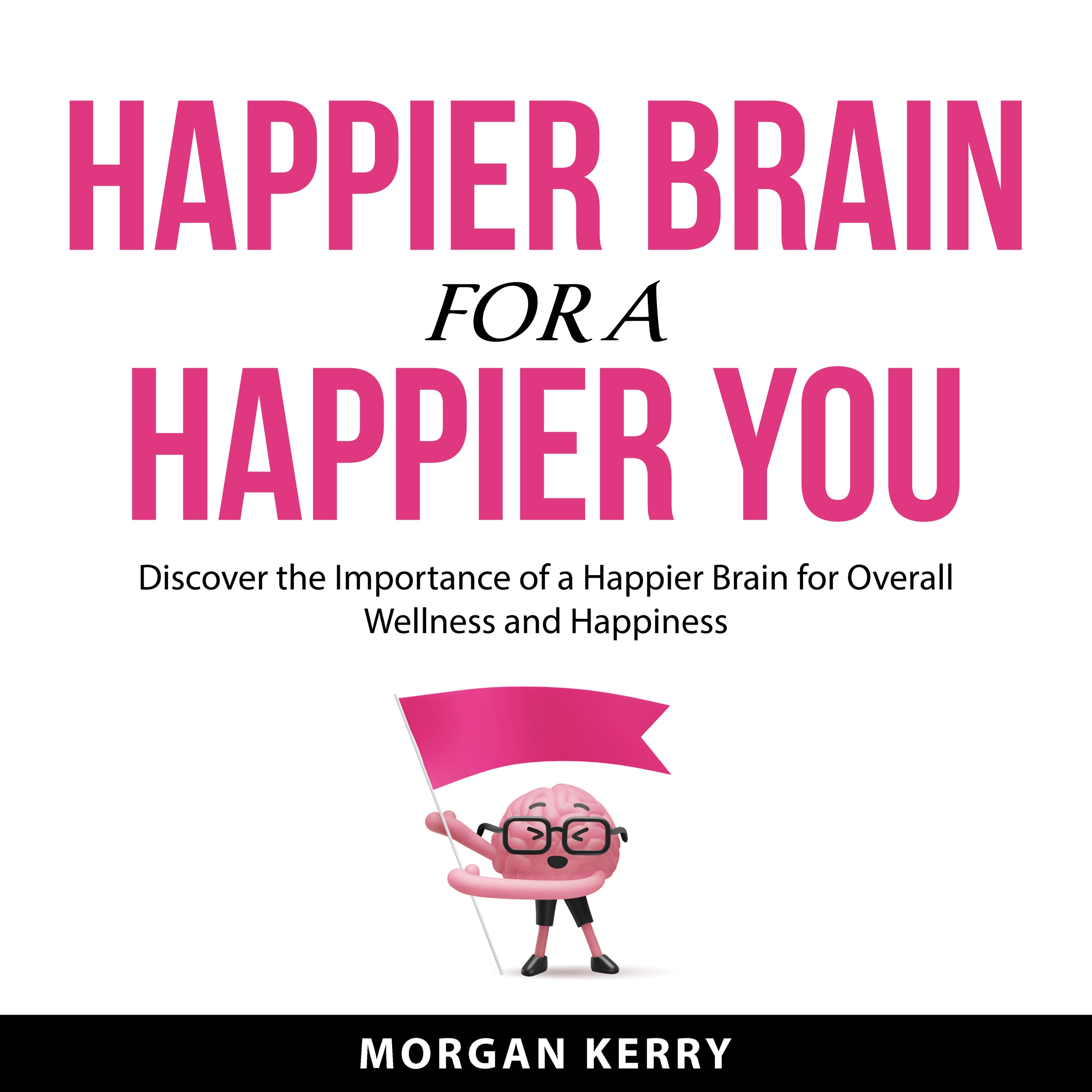 Happier Brain for a Happier You by Morgan Kerry