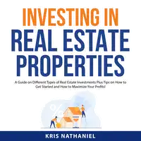 Investing in Real Estate Properties Audiobook by Kris Nathaniel