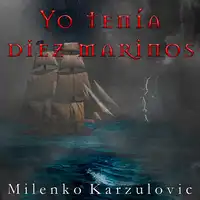 Yo tenía diez marinos Audiobook by Milenko Karzulovic