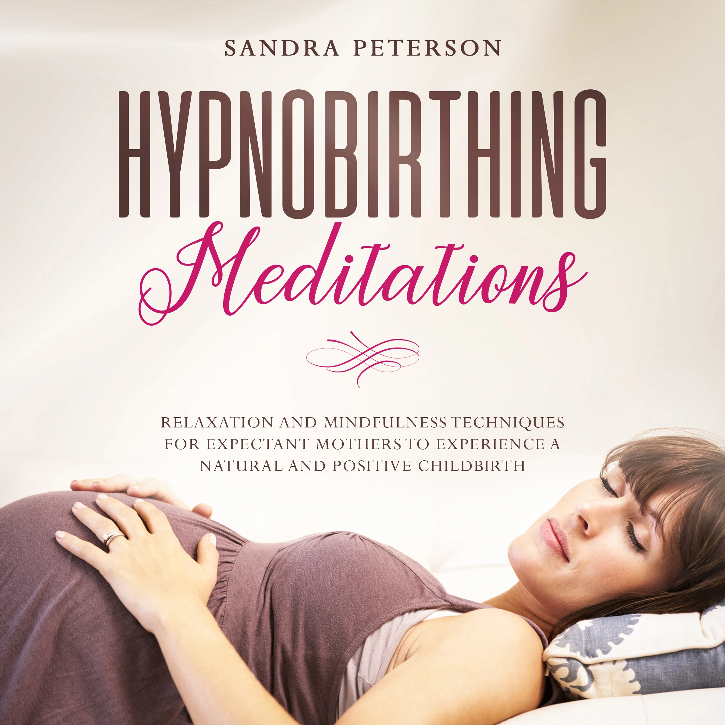 Hypnobirthing Meditations: Relaxation And Mindfulness Techniques For Expectant Mothers To Experience A Natural And Positive Childbirth by Sandra Peterson