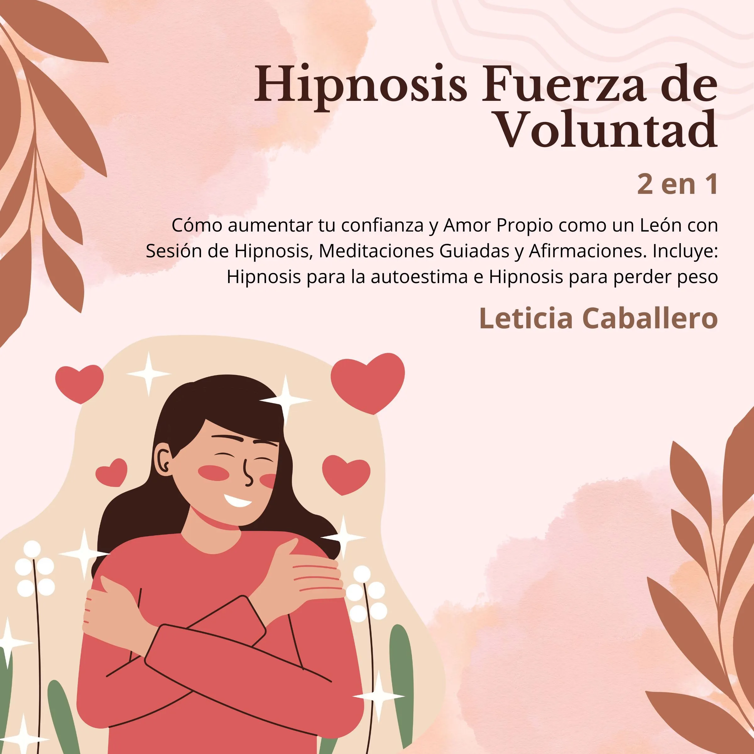 Hipnosis Fuerza de Voluntad: Cómo aumentar tu confianza y Amor Propio como un León con Sesión de Hipnosis, Meditaciones Guiadas y Afirmaciones. Incluye: Hipnosis para la autoestima e Hipnosis para perder peso by Leticia Caballero