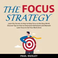 The Focus Strategy Audiobook by Paul Huxley