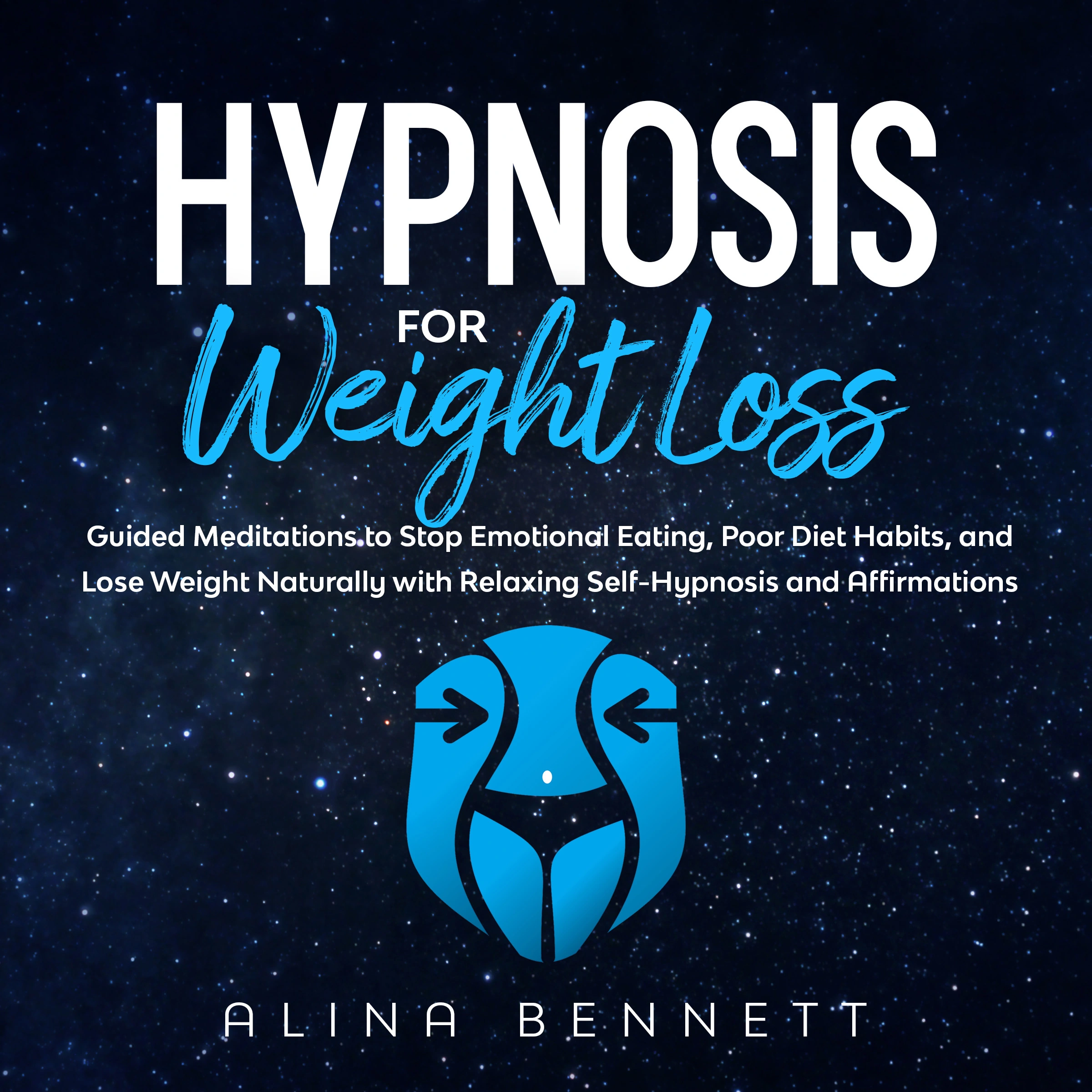 Hypnosis For Weight Loss: Guided Meditations to Stop Emotional Eating, Poor Diet Habits, And Lose Weight Naturally with Relaxing Self-Hypnosis and Affirmations by Alina Bennett Audiobook