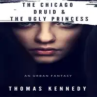 The Chicago Druid and the Ugly Princess Audiobook by Thomas Kennedy