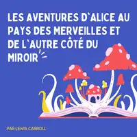 Les Aventures d'Alice au pays des merveilles et De l'autre côté du miroir Audiobook by Lewis Carroll