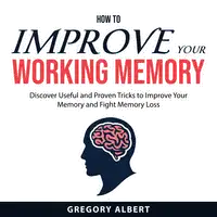 How to Improve Your Working Memory Audiobook by Gregory Albert