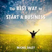 The BEST WAY to Start a Business Audiobook by Michel Daley