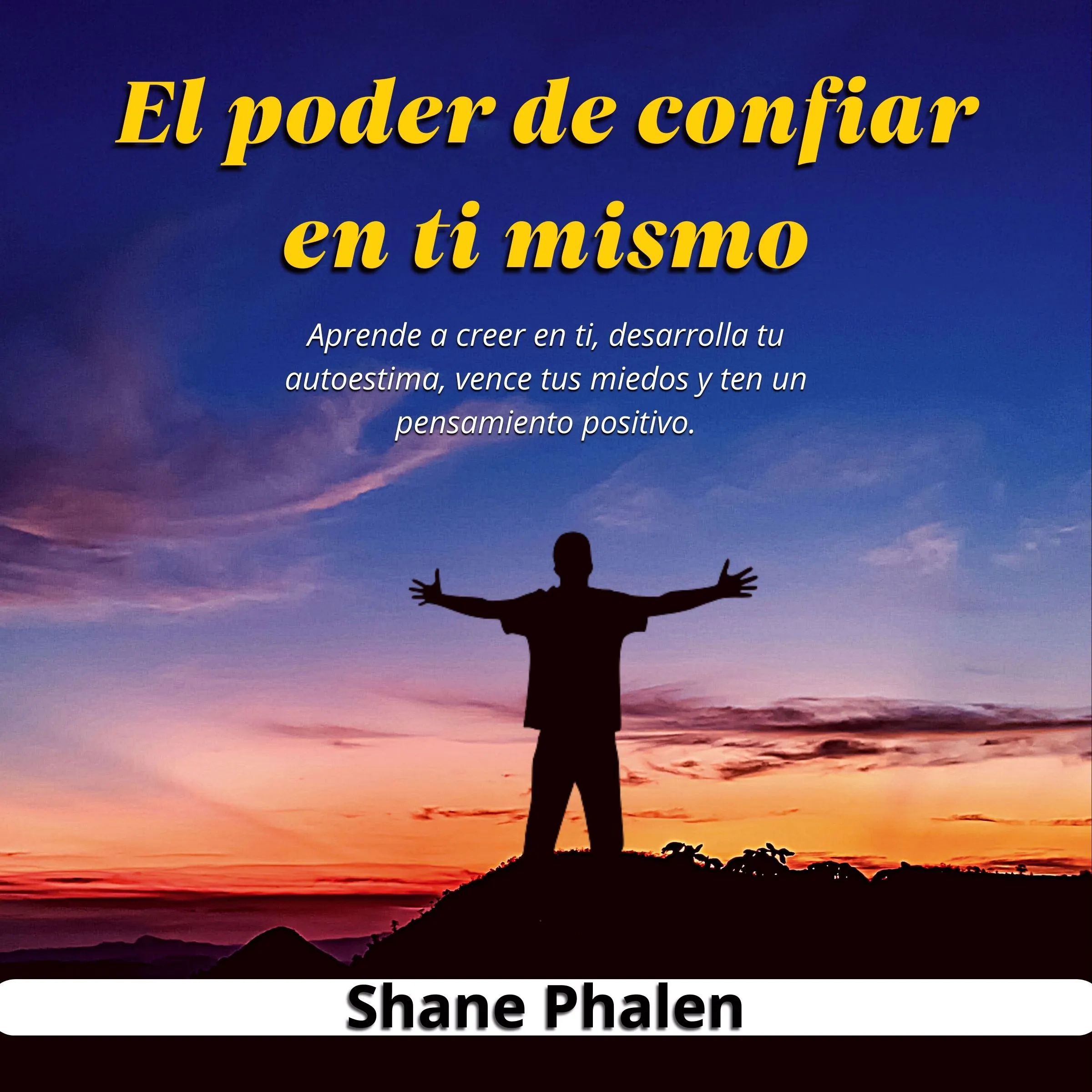 El poder de confiar en ti mismo. Aprende a creer en ti, desarrolla tu autoestima, vence tus miedos y ten un pensamiento positivo. Audiobook by Shane Phalen