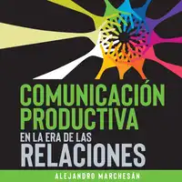 Comunicación Productiva en la Era de las Relaciones Audiobook by Alejandro Marchesán