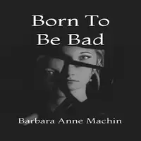 Born To Be Bad Audiobook by Barbara Anne Machin