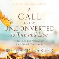 A Call to the Unconverted to Turn and Live Audiobook by Richard Baxter