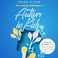 Overcoming Challenges of Autism in Kids Audiobook by Frank Dixon