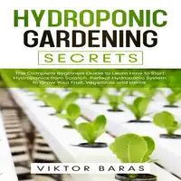 Hydroponic Gardening Secrets Audiobook by Viktor Baras