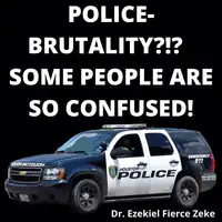 Police-Brutality?!?  Some People Are So Confused! Audiobook by Dr. Ezekiel Fierce Zeke